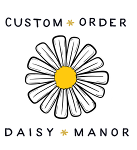 Custom Order for Alison - Daisy Manor
